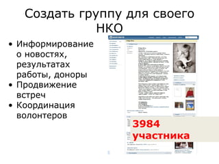 Создать группу для своего НКО Информирование о новостях, результатах работы, доноры Продвижение встреч Координация   волонтеров 3984 участника 
