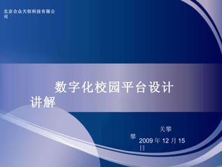 数字化校园平台设计讲解 关攀攀 2009 年 12 月 15 日 北京合众天恒科技有限公司 