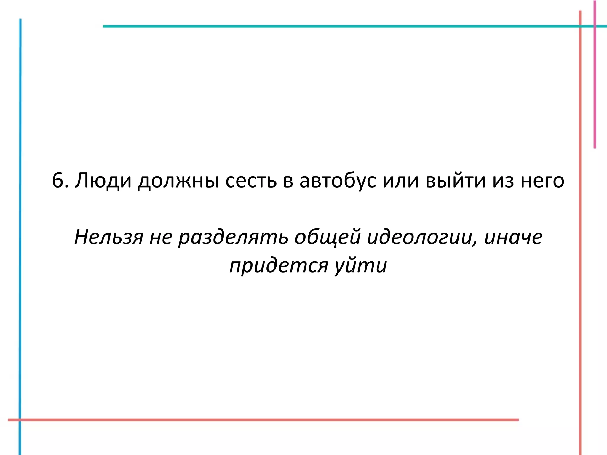 6. Люди должны сесть в автобус или выйти из него Нельзя не разделять общей идеологии, иначе придется уйти 