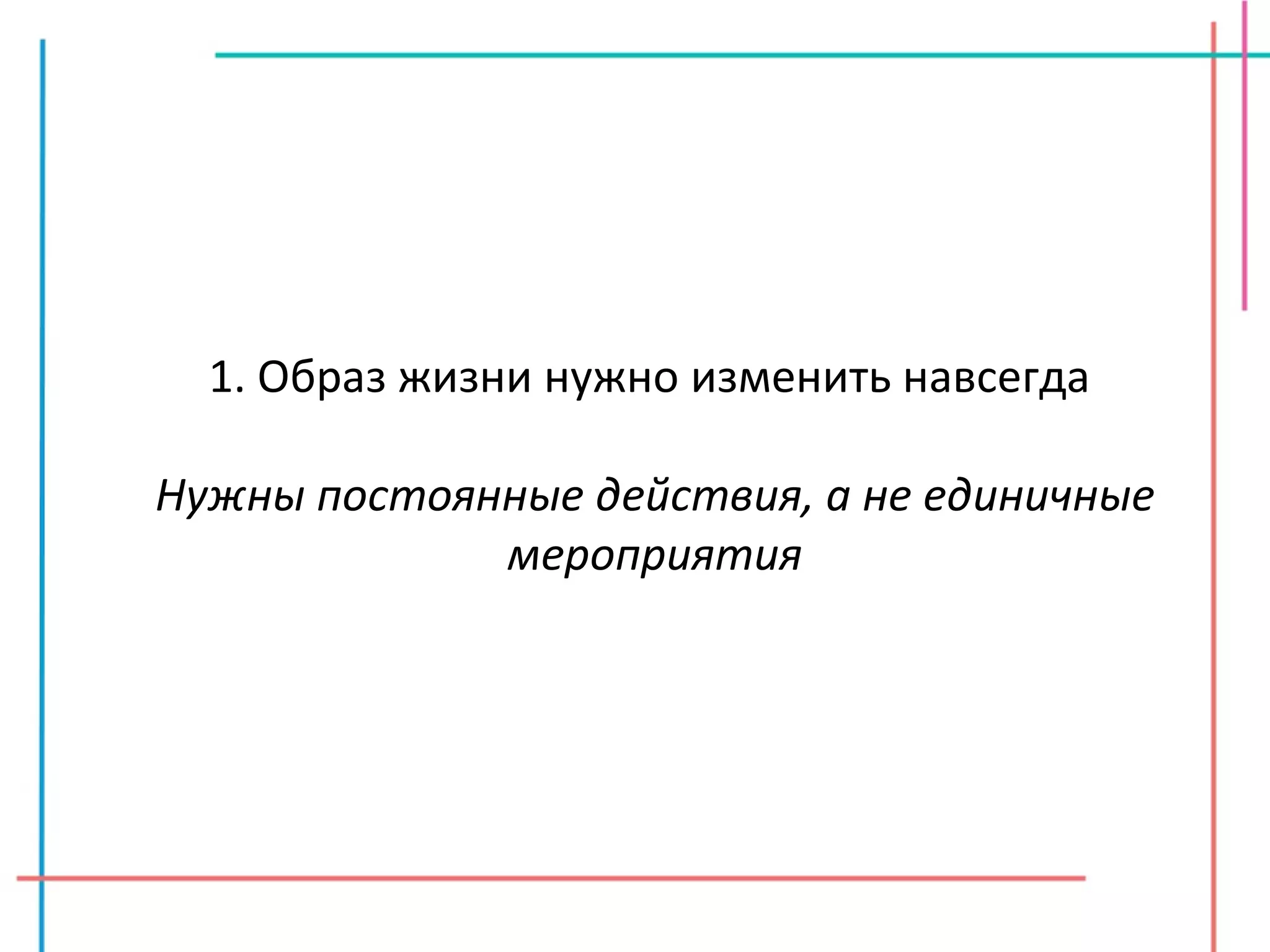 1. Образ жизни нужно изменить навсегда  Нужны постоянные действия, а не единичные мероприятия 