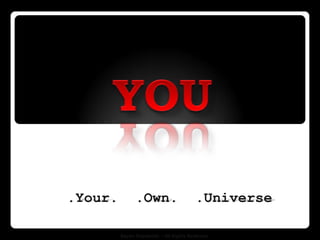 YOU   .Your.  .Own.  .Universe Bayan Shadaideh - All Rights Reserved  