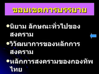 ขอบเขตการบรรยาย นิยาม ลักษณะทั่วไปของสงคราม วิวัฒนาการของหลักการสงคราม หลักการสงครามของกองทัพไทย 