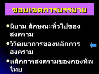 ขอบเขตการบรรยาย นิยาม ลักษณะทั่วไปของสงคราม วิวัฒนาการของหลักการสงคราม หลักการสงครามของกองทัพไทย 