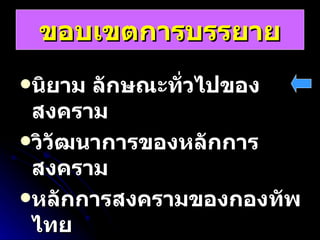 ขอบเขตการบรรยาย นิยาม ลักษณะทั่วไปของสงคราม วิวัฒนาการของหลักการสงคราม หลักการสงครามของกองทัพไทย 