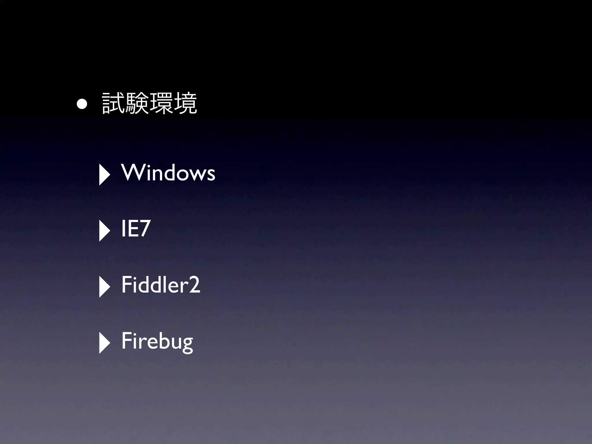 •
    ‣ Windows
    ‣ IE7
    ‣ Fiddler2
    ‣ Firebug
 