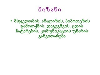 მიზანი მსჯელობის, ანალიზის, ჰიპოთეზის გამოთქმის, დაგეგმვის, ცდის ჩატარების, კომუნიკაციის უნარის განვითარება 