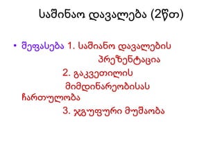 საშინაო დავალება (2წთ) შეფასება   1. საშიანო დავალების  პრეზენტაცია 2. გაკვეთილის  მიმდინარეობისას ჩართულობა 3. ჯგუფური მუშაობა 