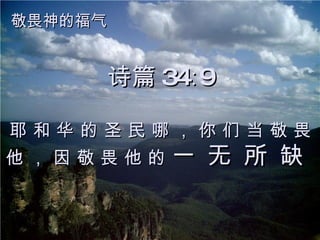 诗篇 34∶9 耶 和 华 的 圣 民 哪 ， 你 们 当 敬 畏 他 ， 因 敬 畏 他 的  一 无 所 缺   敬畏神的福气 