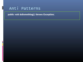 Anti Patterns
public void doSomething() throws Exception;
 