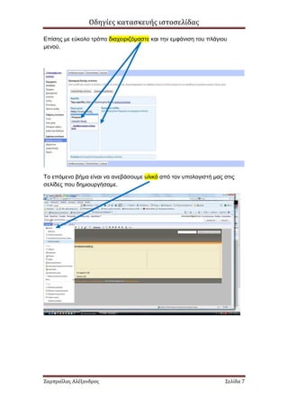 Οδηγίες κατασκευής ιστοσελίδας

Επίσης µε εύκολο τρόπο διαχειριζόµαστε και την εµφάνιση του πλάγιου
µενού.




Το επόµενο βήµα είναι να ανεβάσουµε υλικό από τον υπολογιστή µας στις
σελίδες που δηµιουργήσαµε.




Ζαμπραΐλας Αλέξανδρος                                             Σελίδα 7
 