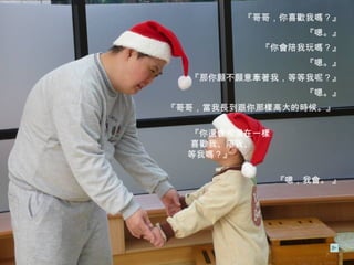 『哥哥，你喜歡我嗎？』 『嗯。』 『你會陪我玩嗎？』 『嗯。』 『那你願不願意牽著我，等等我呢？』 『嗯。』 『哥哥，當我長到跟你那樣高大的時候。』  『你還會和現在一樣　　　　　　　　　　喜歡我、陪我、　　　　　　　　　　　　等我嗎？』 　　　　　　　　　　　　　　　　　　　　　　　　 『嗯，我會。 』 