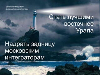 Департамент по работе с корпоративными клиентамиВ чем идея нашего бизнеса?Она понятна и разделяемаи Акционерамии Менеджментоми Сотрудникамии Клиентами?12