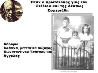 Ήταν ο πρωτότοκος γιος του  Στέλιου και της Δέσπως Σεφεριάδη   Αδέλφια :   Ιωάννα ,  μετέπειτα σύζυγος  Κωνσταντίνου Τσάτσ...