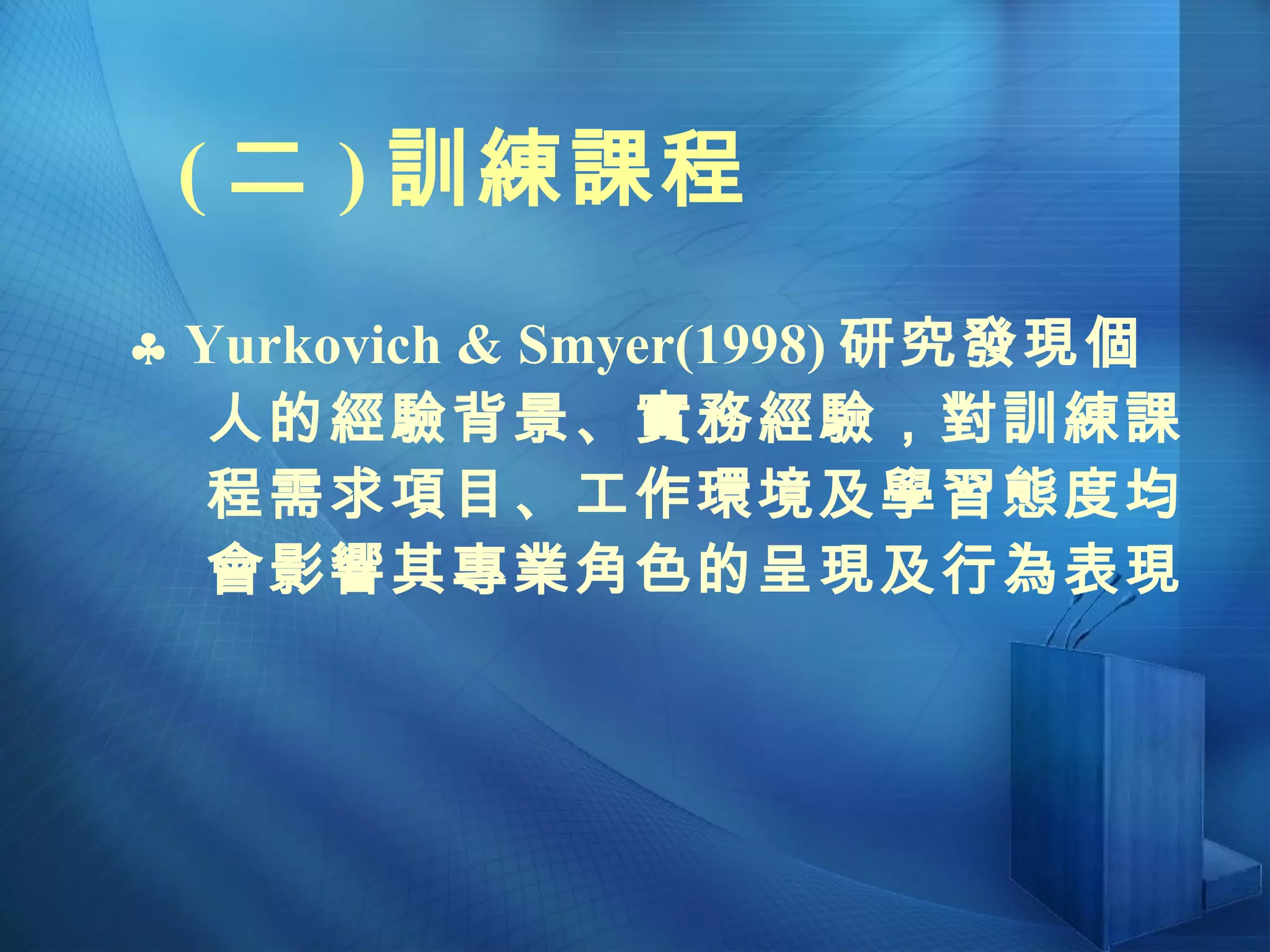 ( 二 ) 訓練課程    Yurkovich & Smyer(1998) 研究發現個 人的經驗背景、實務經驗，對訓練課程需求項目、工作環境及學習態度均會影響其專業角色的呈現及行為表現 