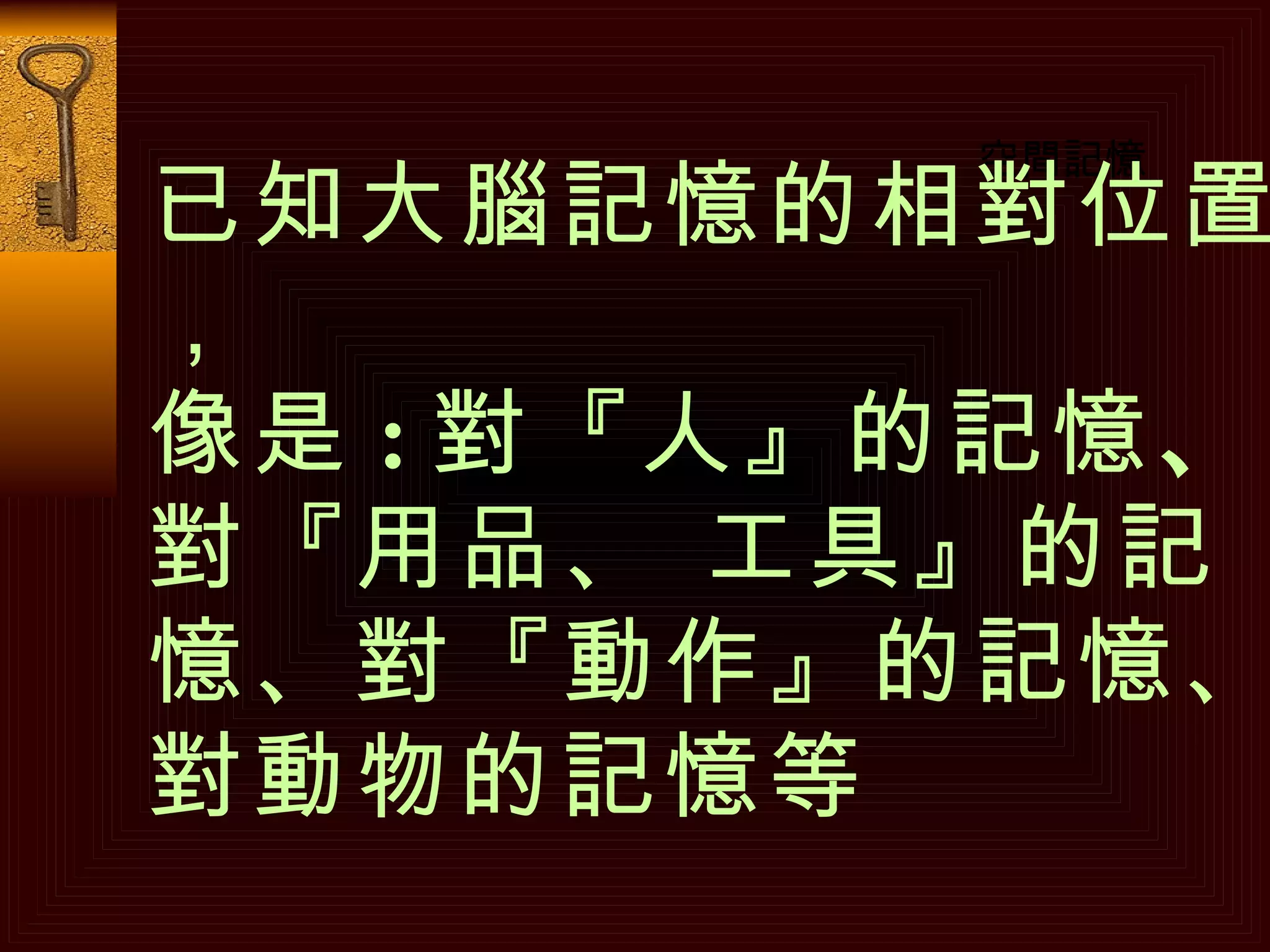 空間記憶 已知大腦記憶的相對位置， 像是 : 對 『 人 』 的記憶 、 對『用品、 工具』的記憶 、對『動作』的記憶、對動物的記憶等 