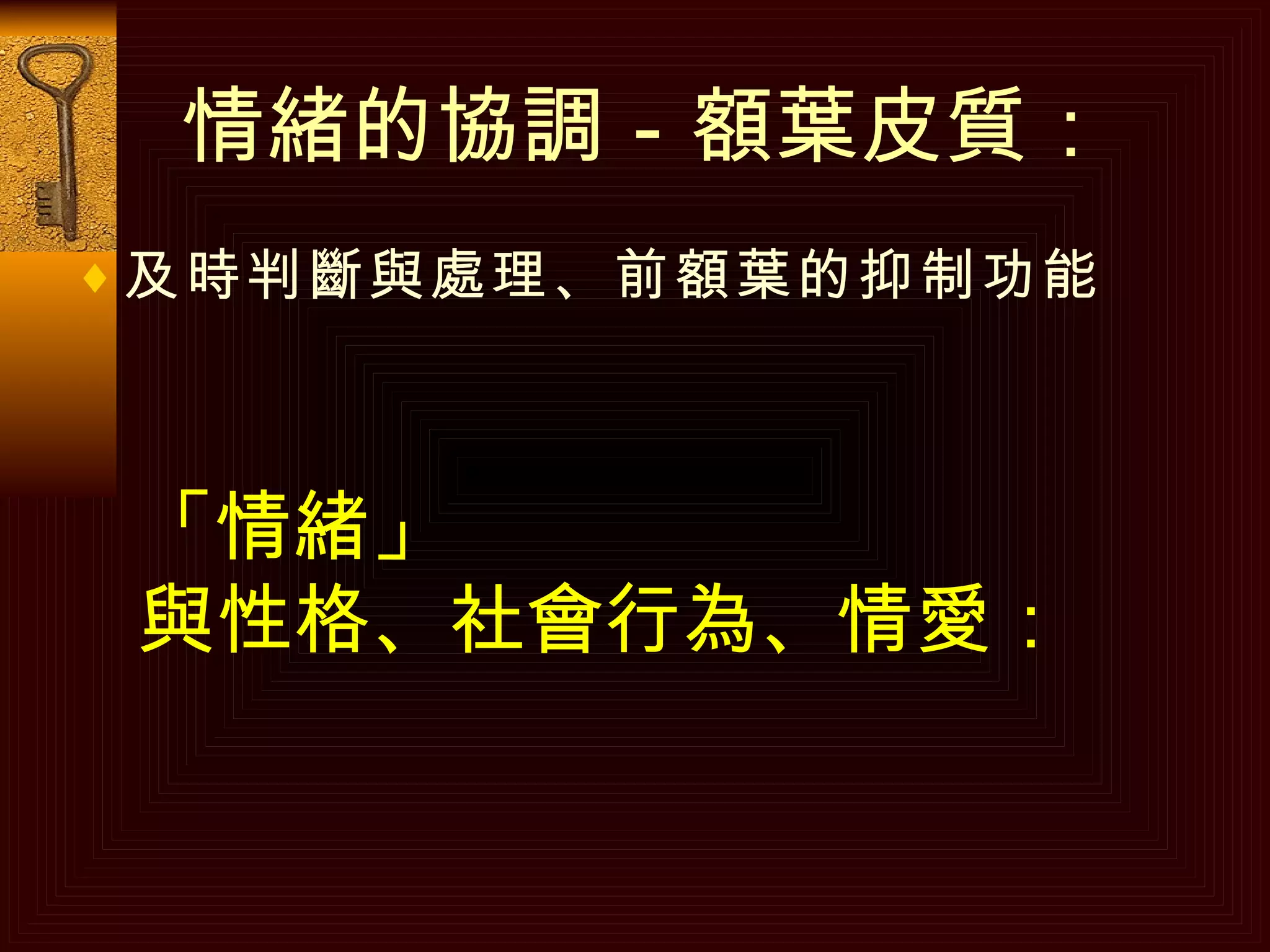 情緒的協調－額葉皮質： 及時判斷與處理、前額葉的抑制功能 「情緒」 與性格、社會行為、情愛： 