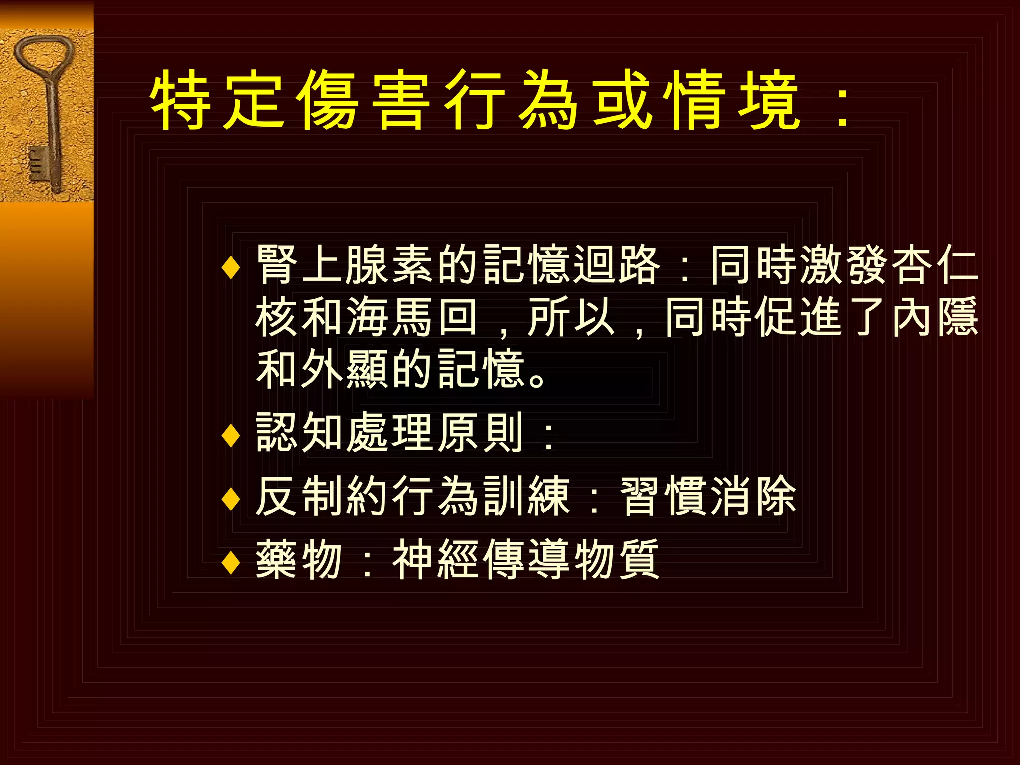 特定傷害行為或情境： 腎上腺素的記憶迴路：同時激發杏仁核和海馬回，所以，同時促進了內隱和外顯的記憶。 認知處理原則： 反制約行為訓練：習慣消除 藥物：神經傳導物質 
