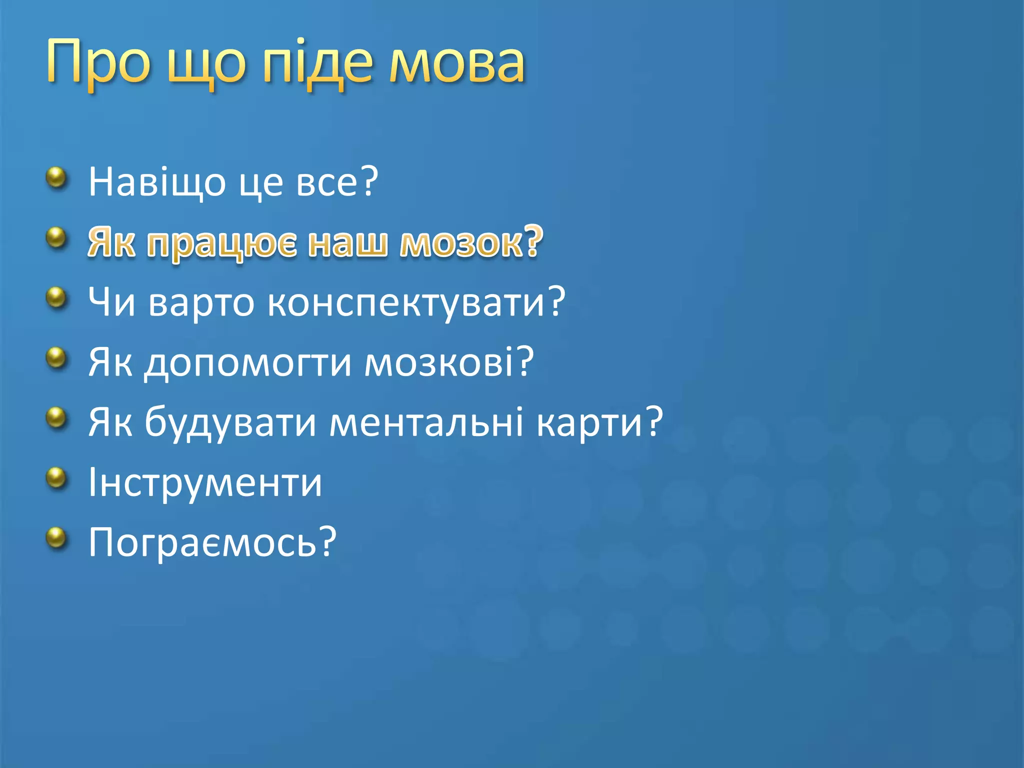 Познайомити з ПЗ для створення ментальних картПро що піде моваНавіщо це все?Як працює наш мозок?Чи варто конспектувати?Як допомогти мозкові?Як будувати ментальні карти?ІнструментиПограємось?