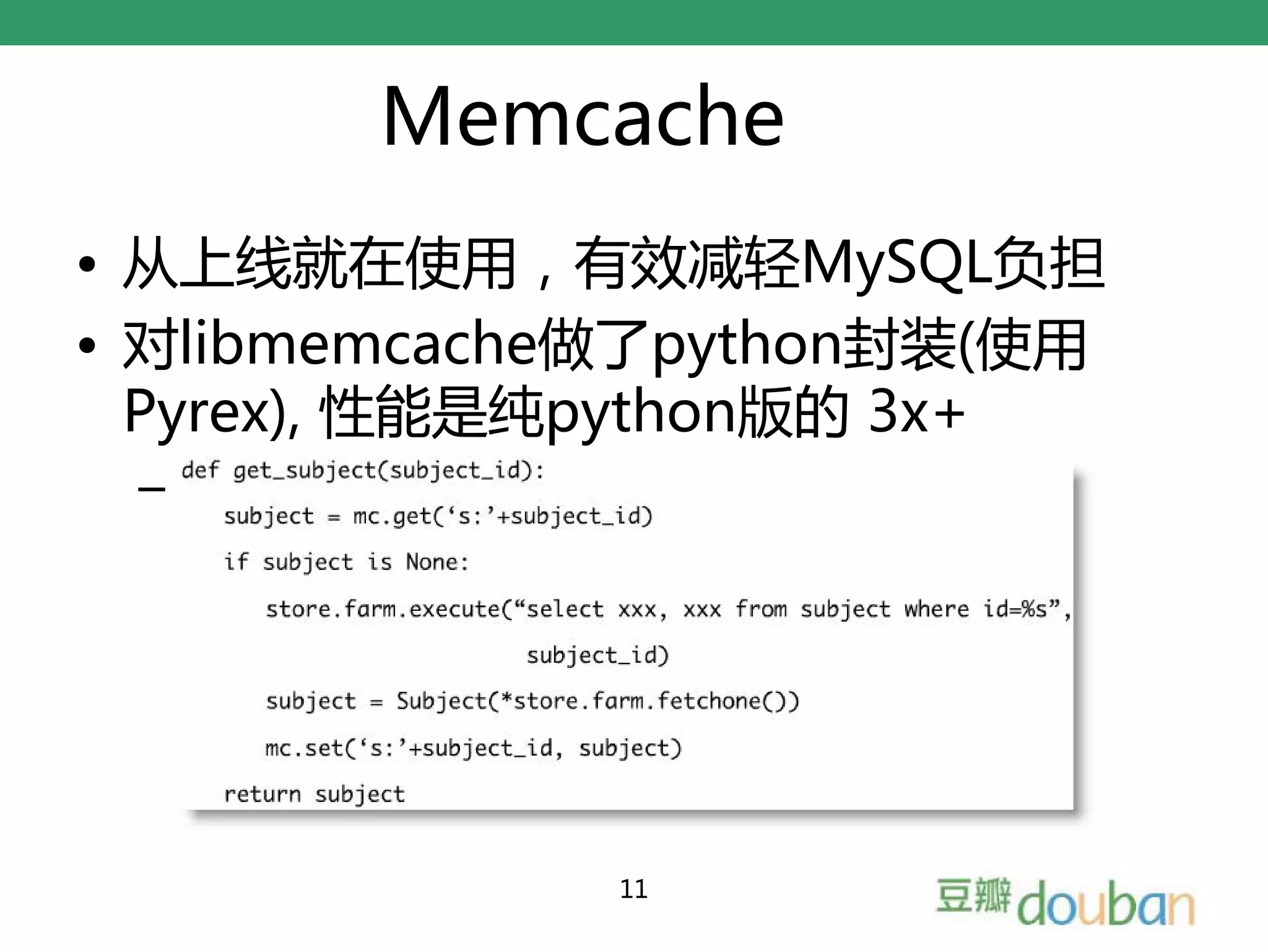 Memcache
• 从上线就在使用，有效减轻MySQL负担
• 对libmemcache做了python封装(使用
  Pyrex), 性能是纯python版的 3x+
 – [以下代码略]




              11
 