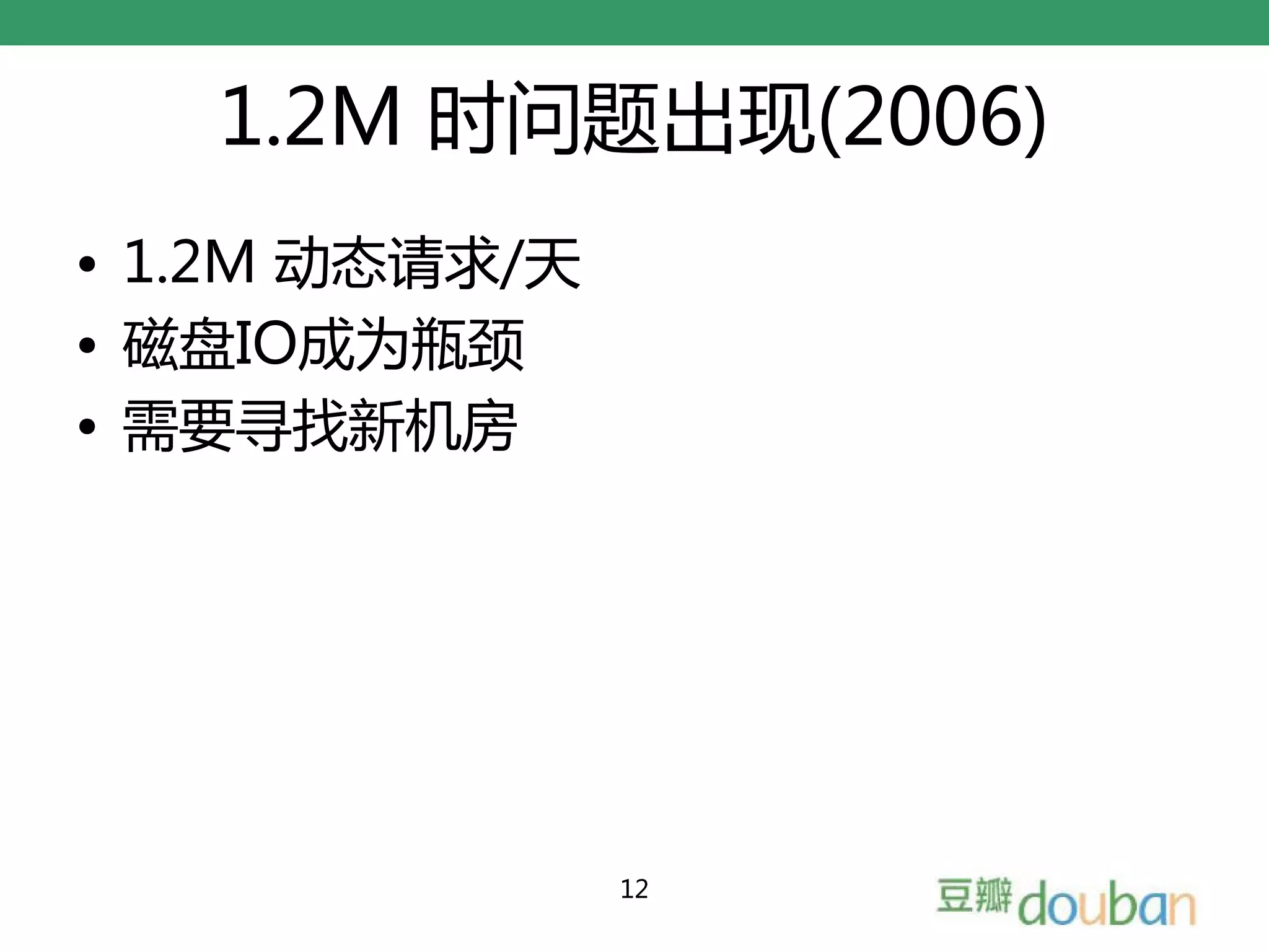 1.2M 时问题出现(2006)
• 1.2M 动态请求/天
• 磁盘IO成为瓶颈
• 需要寻找新机房




                12
 