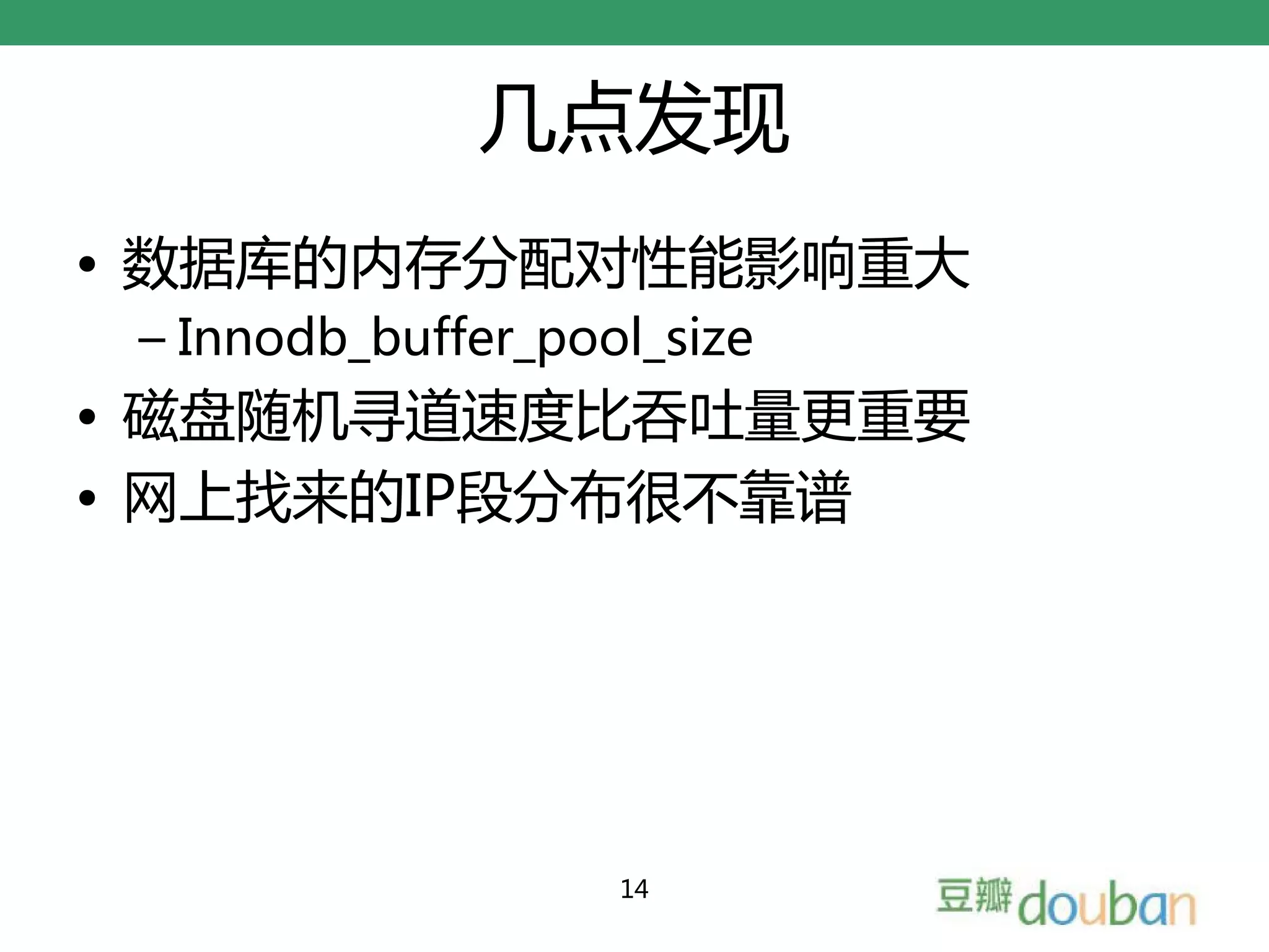 几点发现
• 数据库的内存分配对性能影响重大
 – Innodb_buffer_pool_size
• 磁盘随机寻道速度比吞吐量更重要
• 网上找来的IP段分布很不靠谱




                    14
 