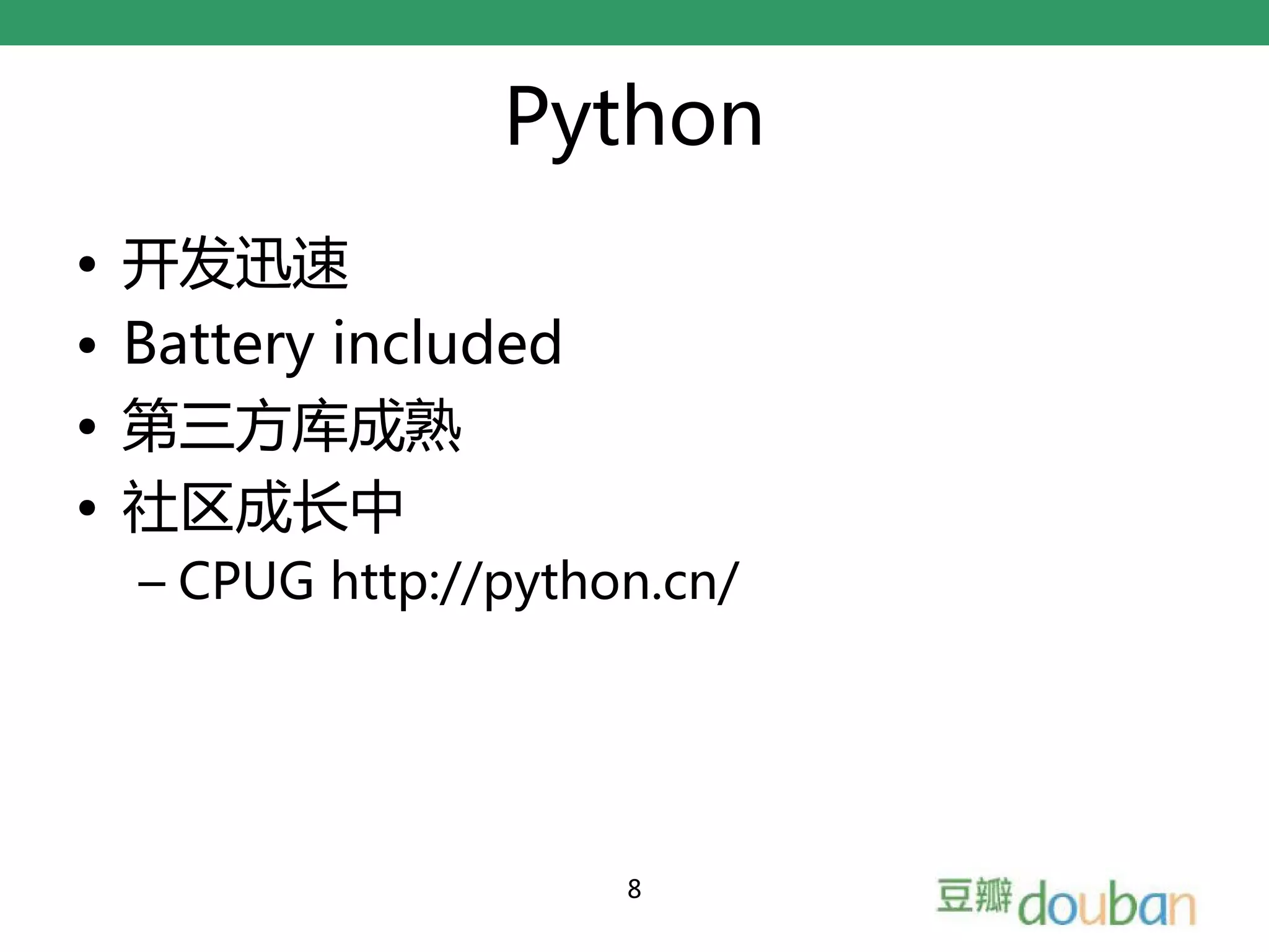 Python
•   开发迅速
•   Battery included
•   第三方库成熟
•   社区成长中
    – CPUG http://python.cn/




                       8
 