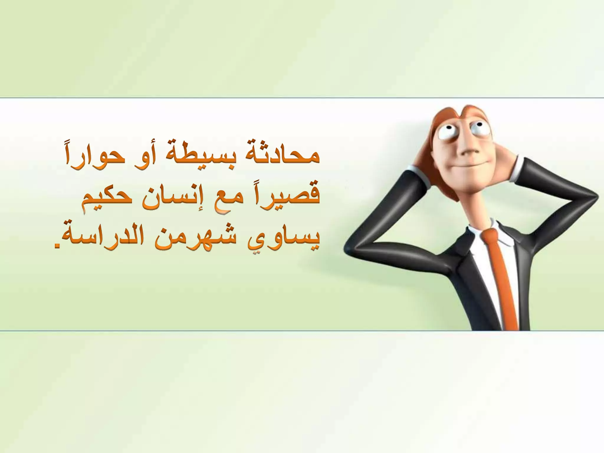 محادثة بسيطة أو حواراً قصيراً مع إنسان حكيم يساوي شهرمنالدراسة.