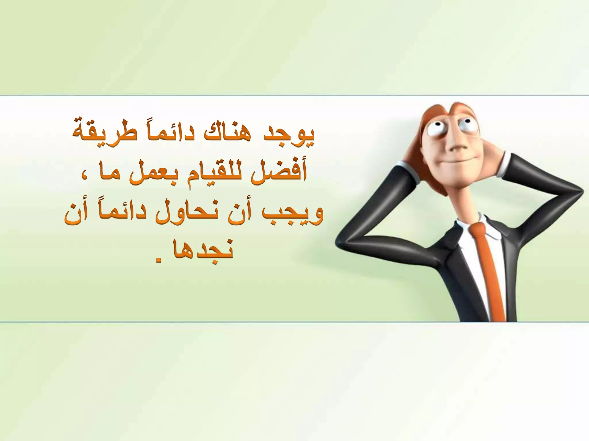 يوجد هناك دائماً طريقة أفضل للقيام بعمل ما ، ويجب أن نحاول دائماً أن نجدها .