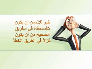 خير للإنسان أن يكون كالسلحفاة في الطريق الصحيح من أن يكون غزالاً في الطريق الخطأ