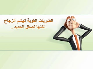 الضربات القوية تهشم الزجاجلكنها تصقل الحديد .