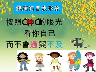 健康的自我形象 按照“ 神 ”的眼光 看你自己 而不 會 過 與 不及 