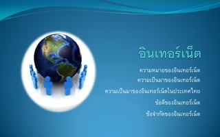 ความหมายของอินเทอร์เน็ต
             ความเป็ นมาของอินเทอร์เน็ต
ความเป็ นมาของอินเทอร์เน็ตในประเทศไทย
                     ข้อดีของอินเทอร์เน็ต
                 ข้อจากัดของอินเทอร์เน็ต
 