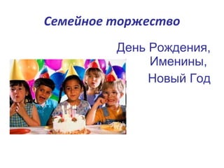 Семейное торжество День Рождения, Именины,  Новый Год 