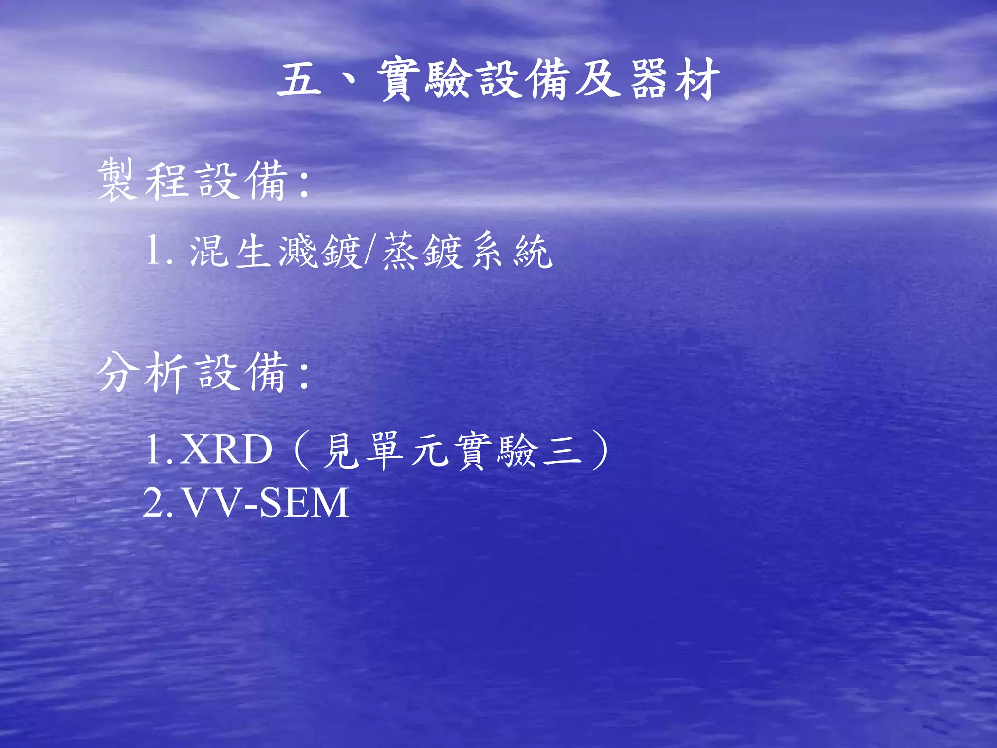 五、實驗設備及器材

製程設備:
 1. 混生濺鍍/蒸鍍系統

分析設備:
 1.XRD（見單元實驗三）
 2.VV-SEM
 