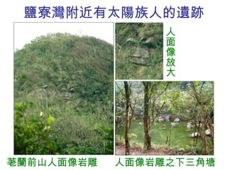 鹽寮灣附近有太陽族人的遺跡 荖蘭前山人面像岩雕  人面像岩雕之下三角塘  人面像放大 