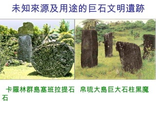 未知來源及用途的巨石文明遺跡 卡羅林群島塞班拉提石  帛琉大島巨大石柱黑魔石 