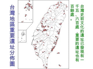 台灣地區重要遺址分佈圖 台灣史前文化的遺址已發現有一千五、六百處，重要的遺址也有百餘處。 