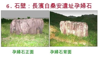 6. 石壁：長濱白桑安遺址 孕婦石 孕婦石正面  孕婦石背面 