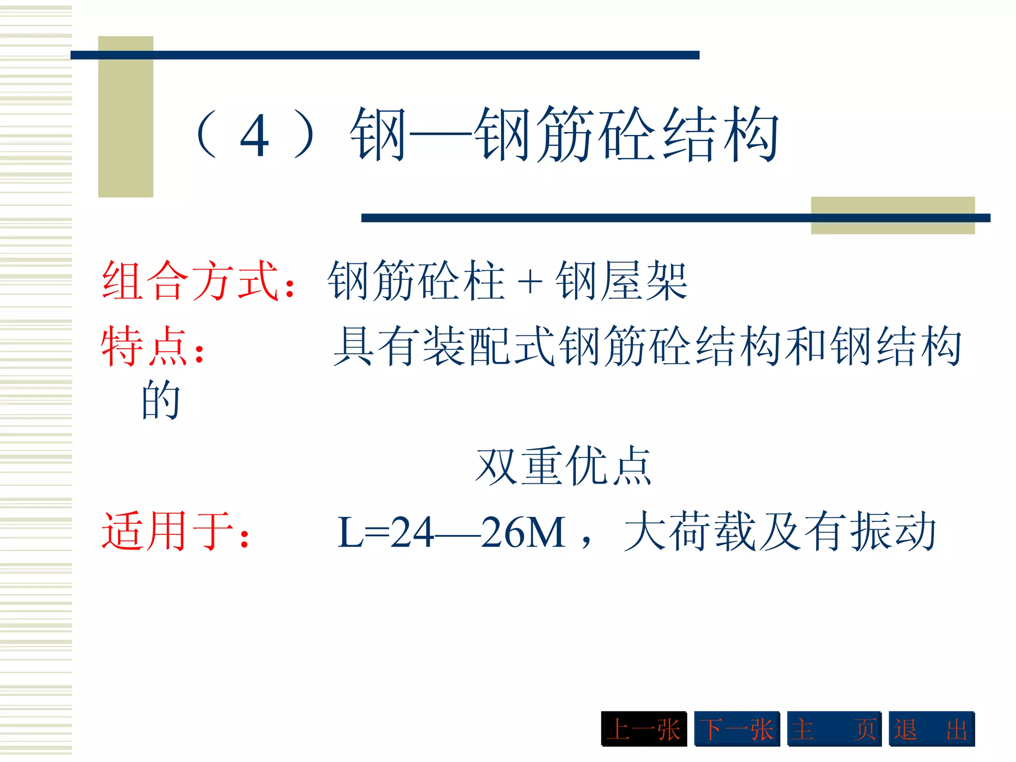 组合方式： 钢筋砼柱 + 钢屋架 特点：  具有装配式钢筋砼结构和钢结构的 双重优点 适用于：  L=24—26M ，大荷载及有振动  （ 4 ）钢—钢筋砼结构 下一张 主  页 退  出 上一张 