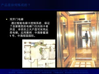 双开门电梯 通过智能电梯卡控制系统，保证了自家楼层的电梯门仅向持卡者开启，本项目之大户型可采用此类电梯。应用案例：中海香蜜湖 1 号、中海观园国际。 