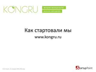 Как стартовали мы www.kongru.ru 15-й поинт, 31 января 2010, Москва 