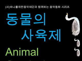 (사)하나를위한음악재단과 함께하는 음악동화 시리즈 동물의  사육제 Animal Carnival 