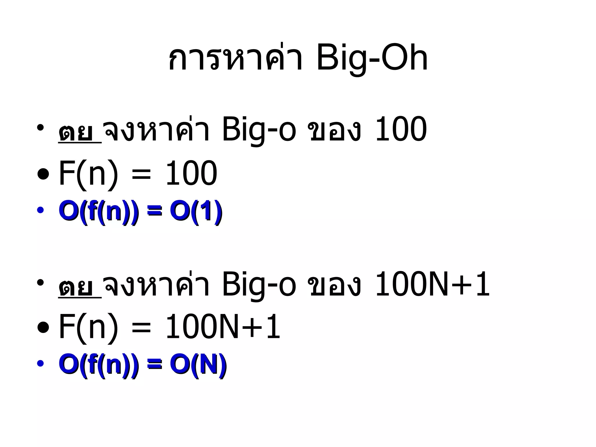 การหาค่า  Big-Oh ตย  จงหาค่า  Big-o  ของ  100 F(n) = 100 O(f(n)) =   O( 1 )  ตย  จงหาค่า  Big-o  ของ  100N+1 F(n) = 100N+1   O(f(n)) =   O( N )  