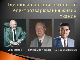 Ідеологиіавторитехнологіїелектрозварюванняживих тканинВолодимир ЛебедєвБорис ПатонОлександр Шалімов