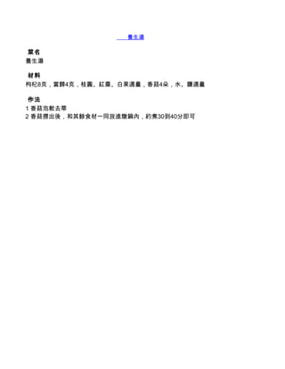        養生湯

 菜名
養生湯

 材料
枸杞8克，當歸4克，桂圓、紅棗、白果適量，香菇4朵，水、鹽適量

 作法
1 香菇泡軟去蒂
2 香菇撈出後，和其餘食材一同放進燉鍋內，約煮30到40分即可
 