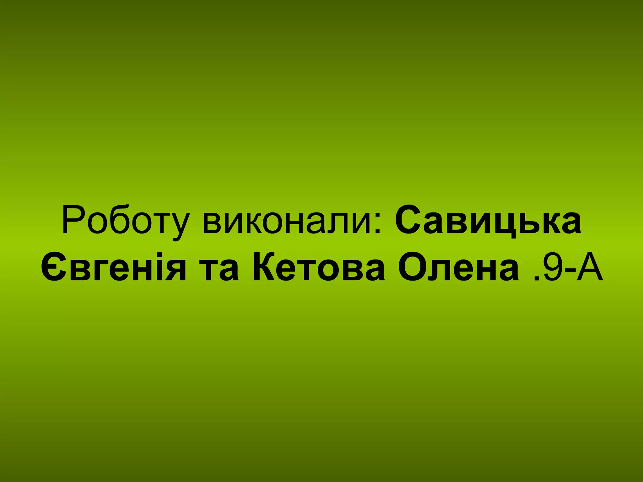 Роботу виконали :  Савицька Євгенія та Кетова Олена  .9-А 