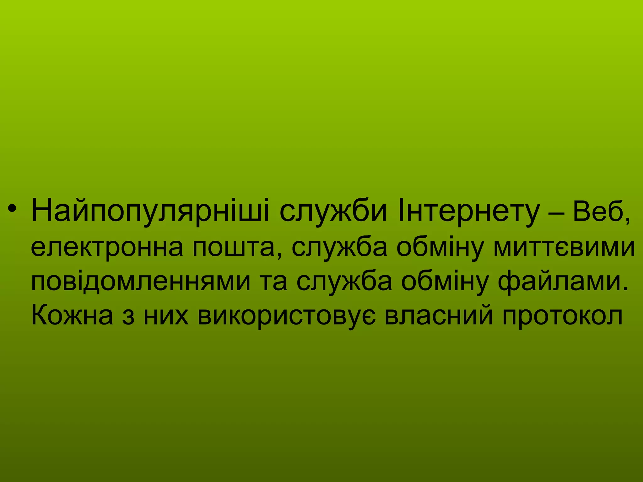 Найпопулярніші служби Інтернету  – Веб, електронна пошта, служба обміну миттєвими повідомленнями та служба обміну файлами. Кожна з них використовує власний протокол  