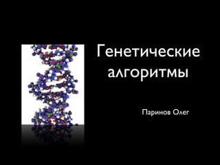 Генетические
 алгоритмы

     Паринов Олег
 