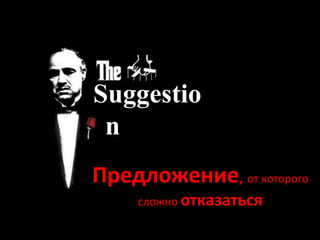 SuggestionПредложение, от которого сложно отказаться