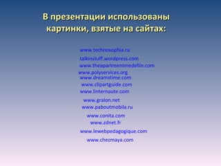 www.technosophia.ru В презентации использованы картинки, взятые на сайтах: talkinstuff.wordpress.com   www.theapartmentmedellin.com www.polyservices.org www.dreamstime.com   www.clipartguide.com www.linternaute.com www.gralon.net www.paboutmobila.ru www.conita.com www.zdnet.fr www.lewebpedagogique.com www.chezmaya.com 